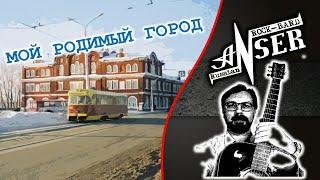 МОЙ РОДИМЫЙ ГОРОД (AnSer Rock-Bard / Бард-рок)