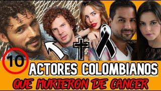 10 ACTORES COLOMBIANOS QUE MURIERON DE CANCER Y NO LO SABIAS (Ella pudo curarse y no quizo)