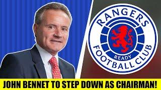 John Bennett Steps Down As Rangers Chairman!