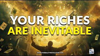 Your Riches Are Inevitable