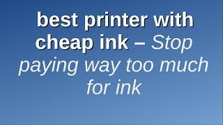 best printer with cheap ink – Stop paying way too much for ink