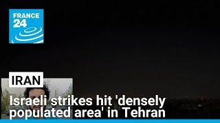 Israeli strikes on Iran hit 'densely populated area' in Tehran • FRANCE 24 English