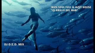 IBIZA SOUL FULL & JAZZY HOUSE EL BRILLO DEL MAR DJ D E D MIX