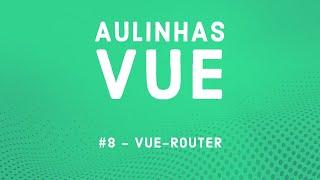 Aulinha Vue #8 - Vue-Router