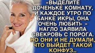 «ВЫДЕЛИТЕ ДОЧЕНЬКЕ КОМНАТУ, И КАЖДОЕ УТРО ПО БАНКЕ ИКРЫ, ОНА ОЧЕНЬ ЛЮБИТ!» - НАГЛО ЗАЯВИЛА СВЕКРОВЬ.