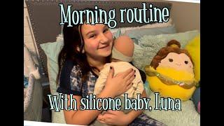 Quick morning routine w/Silicone baby, "Luna"