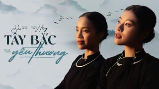 TÂY BẮC YÊU THƯƠNG - NGUYỄN THU HẰNG Ft SÈN HOÀNG MỸ LAM | OFFICIAL MV
