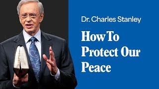 How To Protect Our Peace – Dr. Charles Stanley