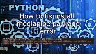 Python - How to fix install mediapipe package error