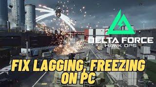 How To Fix Delta Force: Hawk Ops Lagging & Stuttering Issue On PC | Fix Low FPS Drop/ Freezing Issue