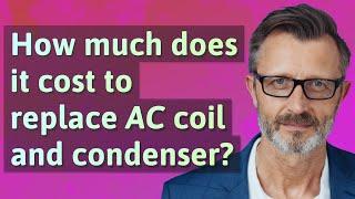 How much does it cost to replace AC coil and condenser?