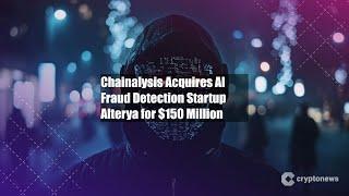 Chainalysis Acquires AI Fraud Detection Startup Alterya for $150