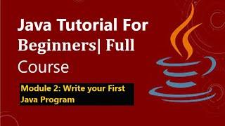 Module 2: Write your first program | First Program | Hello World | Java Tutorial