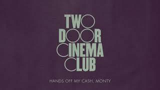 Two Door Cinema Club - Hands Off My Cash, Monty