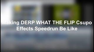 Making DERP WHAT THE FLIP Csupo Effects Speedrun Be Like