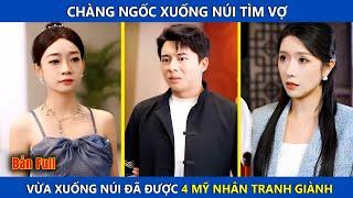 Chàng Ngốc Xuống Núi Tìm Vợ, Vừ Ra Khỏi Cửa Đã Được 4 Mỹ Nhân Tranh Giành Làm Chồng |review phim hay