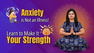 Anxiety Is Not an Illness! Learn to Make It Your Strength