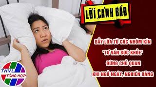 Bẫy lừa từ các nhóm kín 'tư vấn sức khỏe' - Đừng chủ quan khi ngủ ngáy, nghiến răng | LỜI CẢNH BÁO