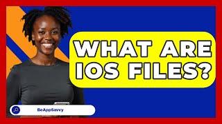 What Are IOS Files? - Be App Savvy