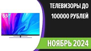 ТОП—7. Лучшие телевизоры до 100000 рублей. Ноябрь 2024 года. Рейтинг!