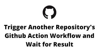 Trigger Another Repository's Github Action Workflow and Wait for Result