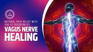 396Hz Vagus Nerve Healing  Natural Pain Relief with Peaceful, Soothing Frequencies