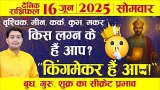16 June 2025 |Aaj Ka Rashifal | आप जिसका हाथ पकड़ लें चमक जाएगी किस्मत उसकी, क्योंकिकिंगमेकर हैं आप