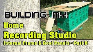 Building My Home Recording Studio, Part 8 | Internal Frame and Roof Panels Installation