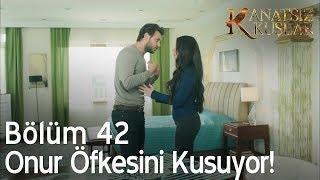 Kanatsız Kuşlar 42. Bölüm -  Onur öfkesini kusuyor!