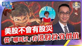 美股不會有股災，從「哪吒2」看港股投資價值｜葳言大意｜ Sun Channel ｜ 20250303