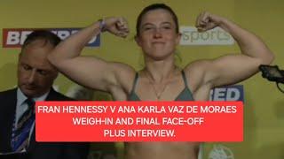 FRAN HENNESSY V ANA KARLA VAZ DE MORAES  Weigh-in and Final Face-off plus interview. 