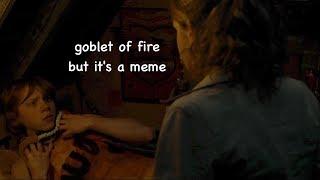 goblet of fire but it's a meme