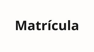 How to pronounce Matrícula