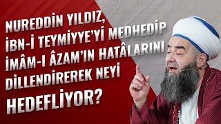 Nureddin Yıldız, İbn-i Teymiyye’yi Medhedip İmâm-ı Âzam’ın Hatâlarını Dillendirerek Neyi Hedefliyor?