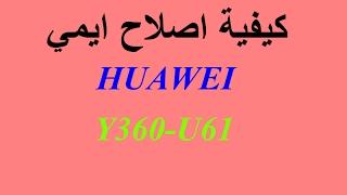 HOW TO REPAIR IMEI HUAWEI Y360 U61   كيفية اصلاح ايمي هواوي Y360-U61