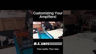 U.S. Amps customizing your amplifiers! Your Audio. Your Way! #usamps