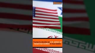 Trump to decide on U.S. action on Israel-Iran conflict in two weeks