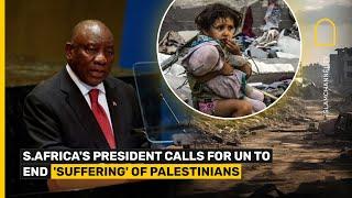 S.AFRICA'S PRESIDENT CYRIL RAMAPHOSA CALLS FOR THE UN..."END THE SUFFERING" OF THE PALESTINIANS