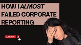 How I Almost Failed ICAEW Corporate Reporting (CR) | Mistakes & Key Lessons | ACA Advanced Level