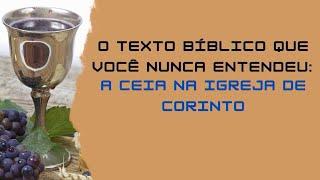 VOCÊ NUNCA ENTENDEU ESTE TEXTO BÍBLICO! A Ceia da Igreja de Corinto