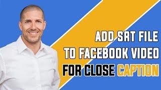 How To Add SRT File To Facebook Video For Closed Caption