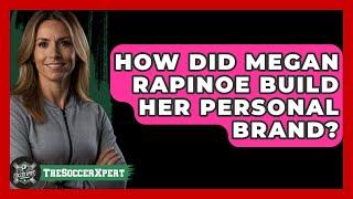 How Did Megan Rapinoe Build Her Personal Brand? - The Soccer Xpert