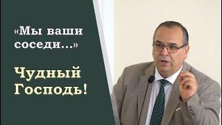 Мы ваши соседи. Чудный Господь! II Вениамин Хорев