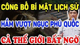 Công Bố BÍ MẬT LỊCH SỬ Về HẦM VƯỢT NGỤC Lớn Nhất Phú Quốc Cả Thế Giới Bất Ngờ ! | Triết Lý Tinh Hoa