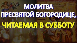 Молитва Пресвятой Богородице, читаемая в субботу. Просите Богородицу о любой помощи