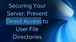 Securing Your Server: Prevent Direct Access to User File Directories