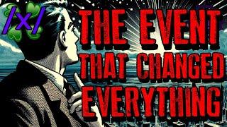 The Event That Changed Everything | 4chan /x/ Paranormal Greentext Stories Thread