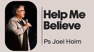 Help Me Believe | Ps Joel Holm