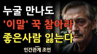 좋은인연조차 다 떠나게 하는 말 6가지 | 사람들이 죽어도, 절대로 듣기 싫어하는 말 | 이 말만 안해도 인간관계가 달라진다 | 말 할 바에 차라리 벙어리가 돼라 | 조언 | 명언