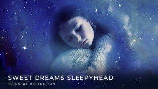 Sleep Music for Children | SWEET DREAMS SLEEPYHEAD | Relaxing Music for Kids